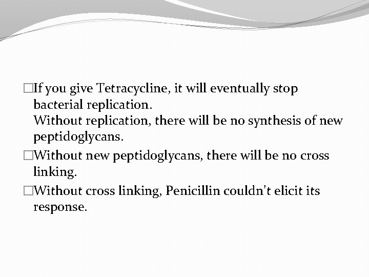 �If you give Tetracycline, it will eventually stop bacterial replication. Without replication, there will