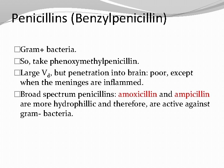 Penicillins (Benzylpenicillin) �Gram+ bacteria. �So, take phenoxymethylpenicillin. �Large Vd, but penetration into brain: poor,