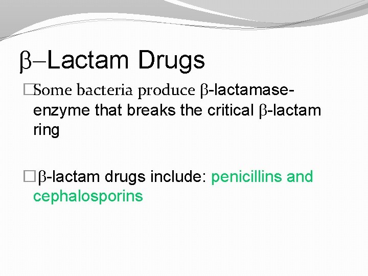 b-Lactam Drugs �Some bacteria produce b-lactamaseenzyme that breaks the critical b-lactam ring �b-lactam drugs