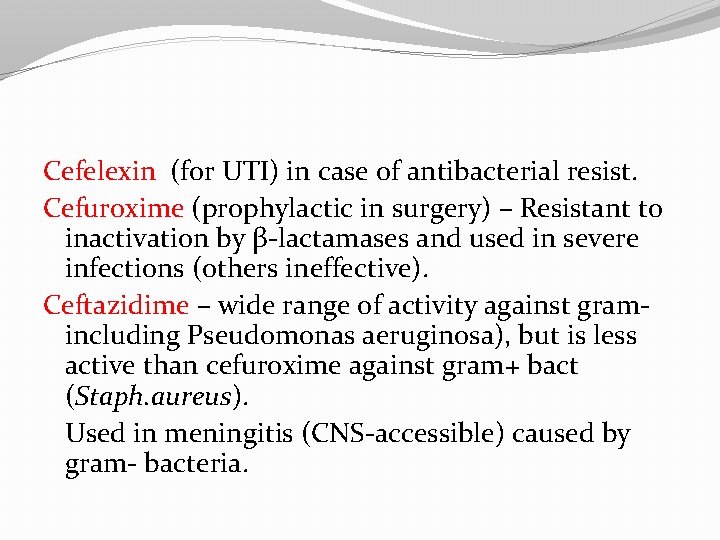 Cefelexin (for UTI) in case of antibacterial resist. Cefuroxime (prophylactic in surgery) – Resistant