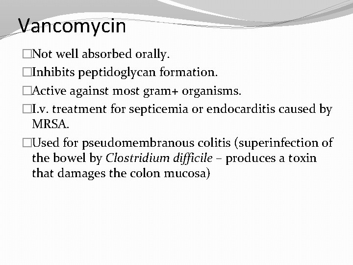 Vancomycin �Not well absorbed orally. �Inhibits peptidoglycan formation. �Active against most gram+ organisms. �I.