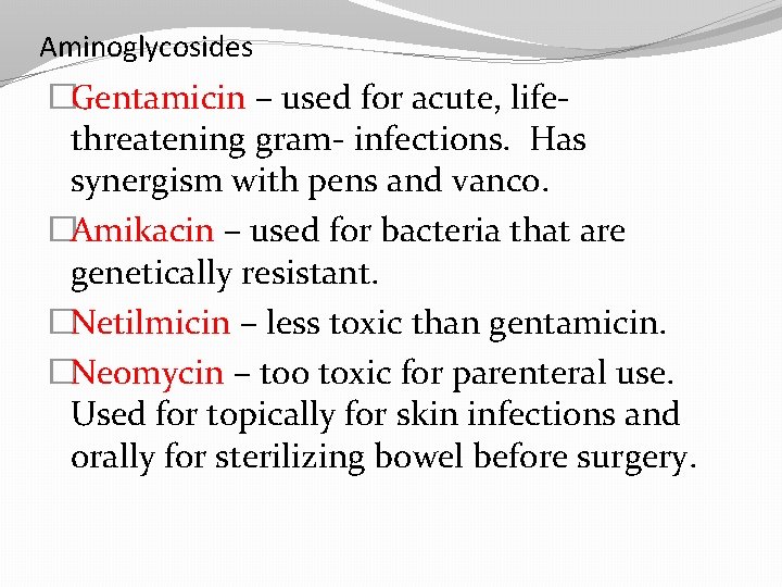 Aminoglycosides �Gentamicin – used for acute, lifethreatening gram- infections. Has synergism with pens and