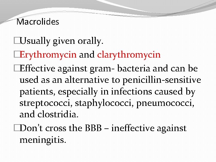 Macrolides �Usually given orally. �Erythromycin and clarythromycin �Effective against gram- bacteria and can be