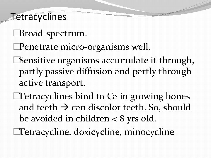 Tetracyclines �Broad-spectrum. �Penetrate micro-organisms well. �Sensitive organisms accumulate it through, partly passive diffusion and
