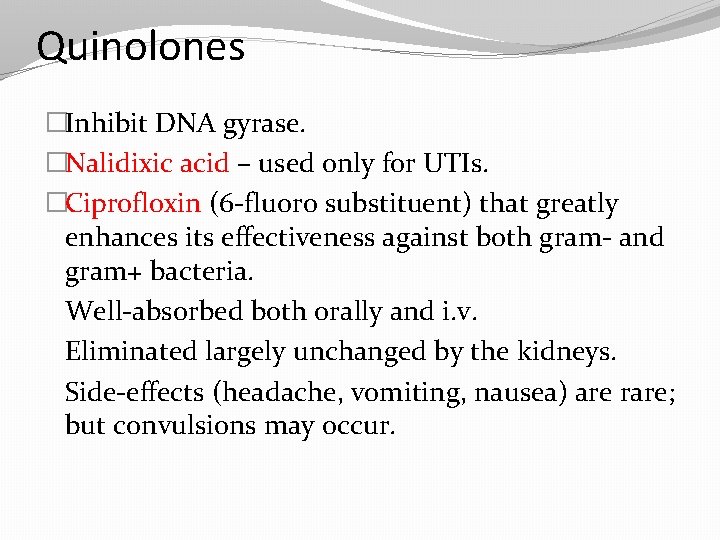 Quinolones �Inhibit DNA gyrase. �Nalidixic acid – used only for UTIs. �Ciprofloxin (6 -fluoro