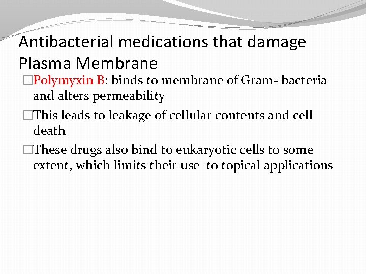 Antibacterial medications that damage Plasma Membrane �Polymyxin B: binds to membrane of Gram- bacteria