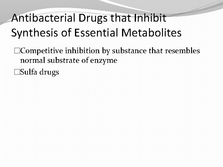 Antibacterial Drugs that Inhibit Synthesis of Essential Metabolites �Competitive inhibition by substance that resembles