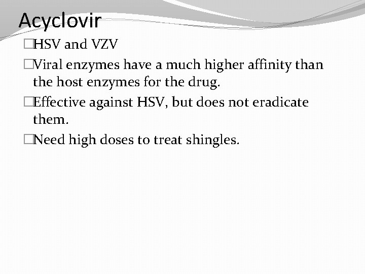Acyclovir �HSV and VZV �Viral enzymes have a much higher affinity than the host