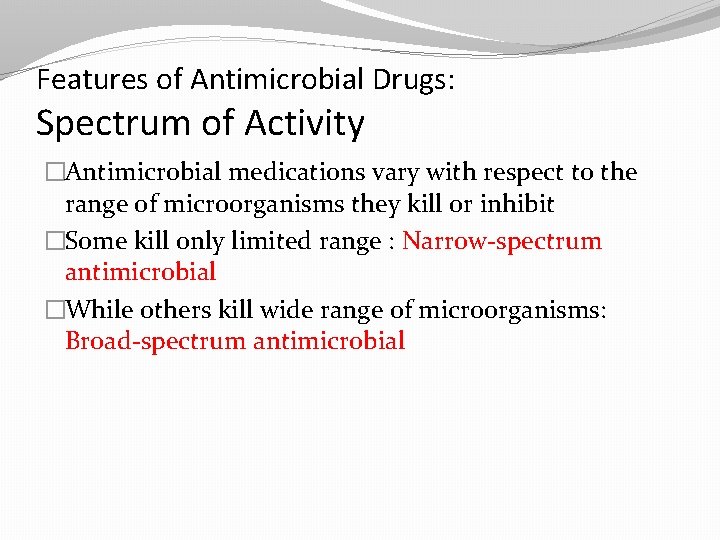 Features of Antimicrobial Drugs: Spectrum of Activity �Antimicrobial medications vary with respect to the