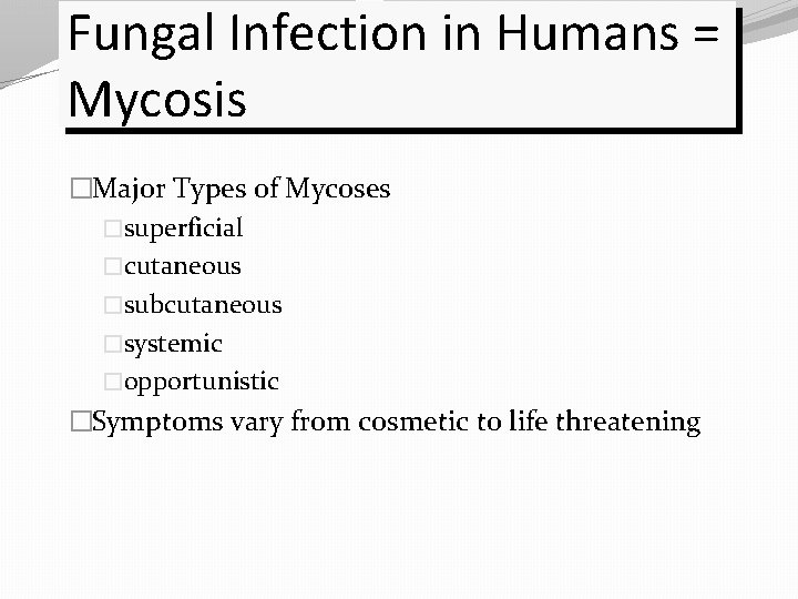Fungal Infection in Humans = Mycosis �Major Types of Mycoses �superficial �cutaneous �subcutaneous �systemic