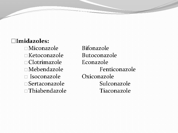 �Imidazoles: � Miconazole � Ketoconazole � Clotrimazole � Mebendazole � Isoconazole � Sertaconazole �