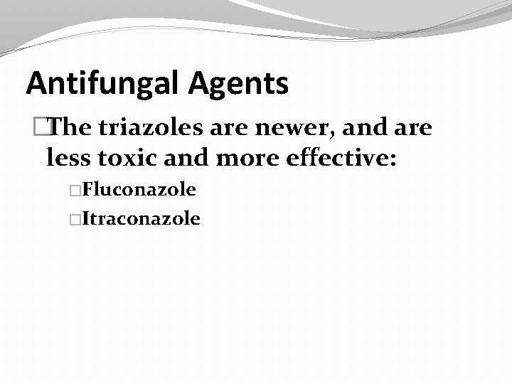 Antifungal Agents �The triazoles are newer, and are less toxic and more effective: �Fluconazole