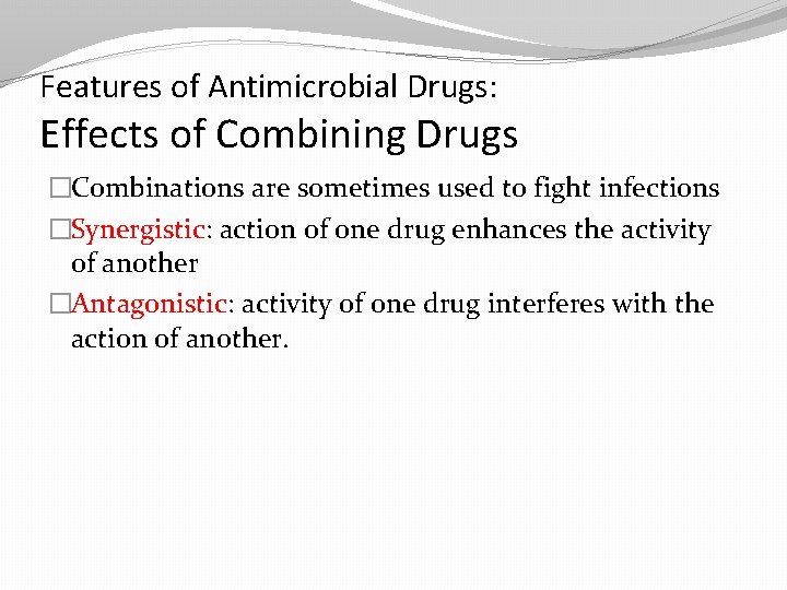 Features of Antimicrobial Drugs: Effects of Combining Drugs �Combinations are sometimes used to fight