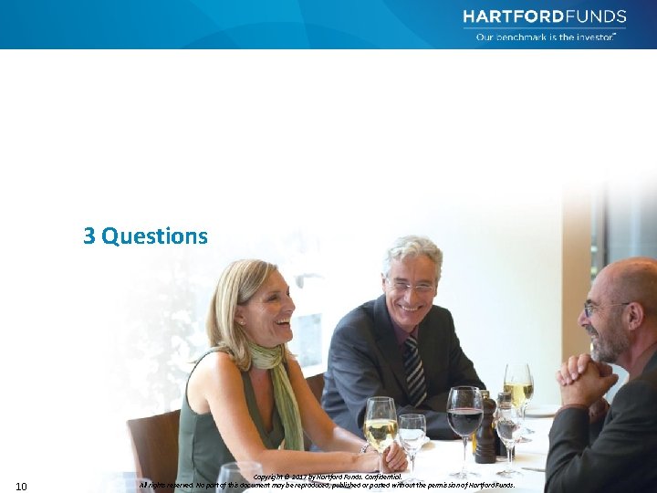 3 Questions 10 Copyright © 2017 by Hartford Funds. Confidential. All rights reserved. No