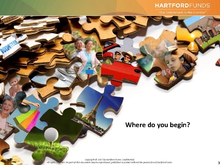 Where do you begin? 3 Copyright © 2017 by Hartford Funds. Confidential. All rights