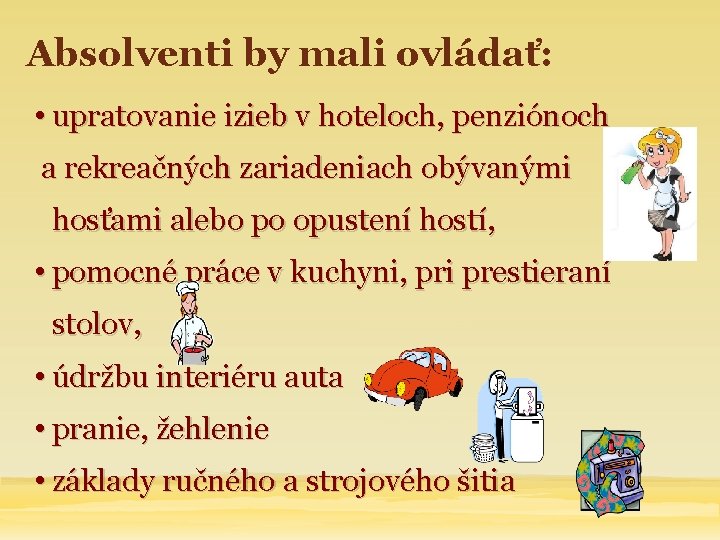 Absolventi by mali ovládať: • upratovanie izieb v hoteloch, penziónoch a rekreačných zariadeniach obývanými