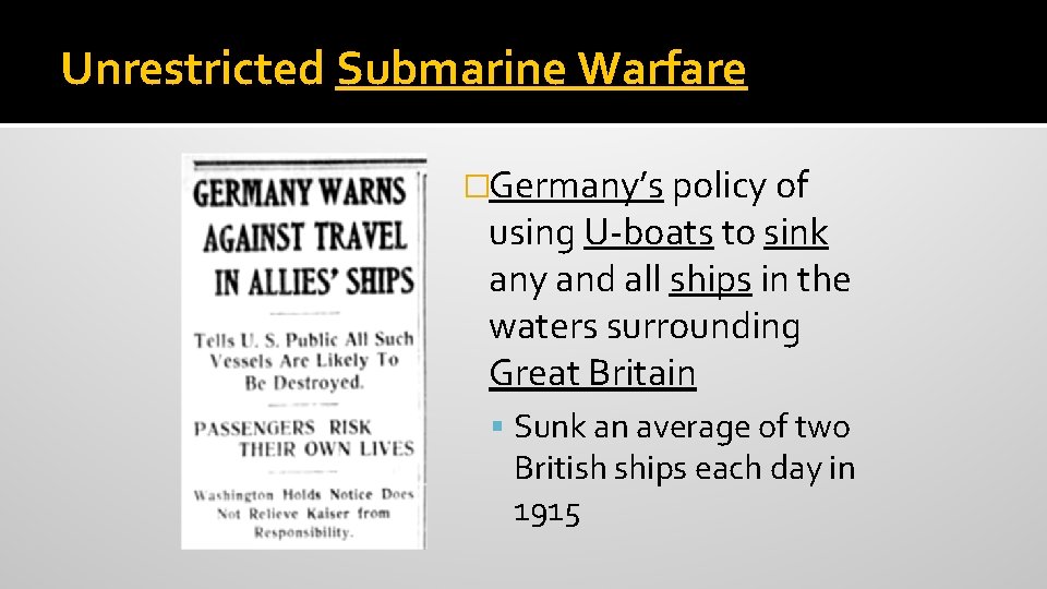 Unrestricted Submarine Warfare �Germany’s policy of using U-boats to sink any and all ships