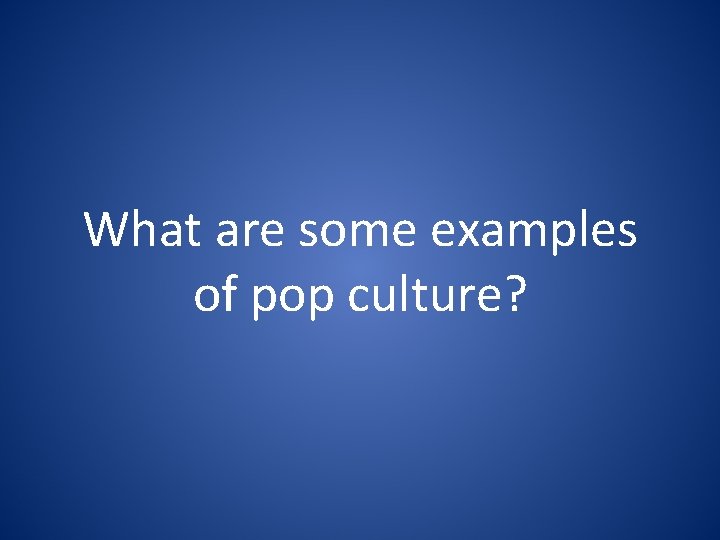 What are some examples of pop culture? 