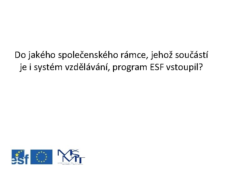 Do jakého společenského rámce, jehož součástí je i systém vzdělávání, program ESF vstoupil? 