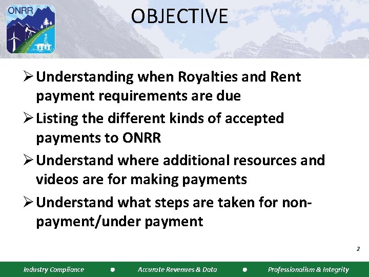 OBJECTIVE Ø Understanding when Royalties and Rent payment requirements are due Ø Listing the