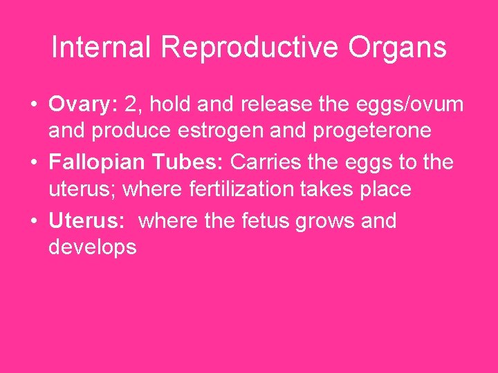 Internal Reproductive Organs • Ovary: 2, hold and release the eggs/ovum and produce estrogen