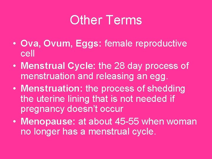 Other Terms • Ova, Ovum, Eggs: female reproductive cell • Menstrual Cycle: the 28