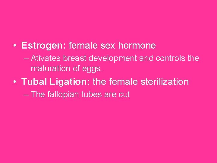  • Estrogen: female sex hormone – Ativates breast development and controls the maturation