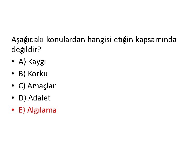 Aşağıdaki konulardan hangisi etiğin kapsamında değildir? • A) Kaygı • B) Korku • C)