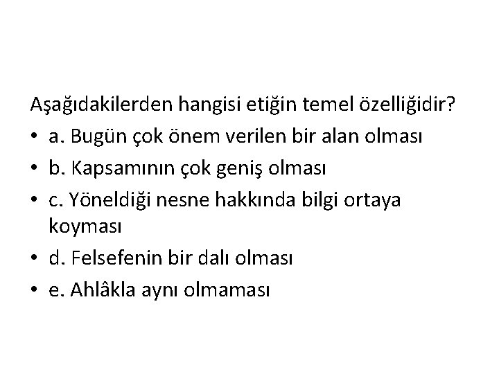 Aşağıdakilerden hangisi etiğin temel özelliğidir? • a. Bugün çok önem verilen bir alan olması