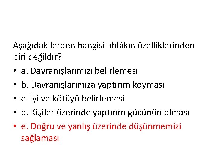 Aşağıdakilerden hangisi ahlâkın özelliklerinden biri değildir? • a. Davranışlarımızı belirlemesi • b. Davranışlarımıza yaptırım