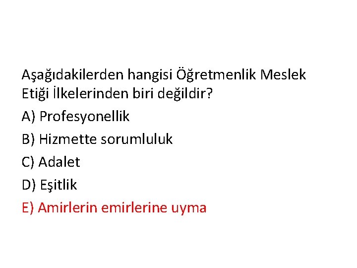 Aşağıdakilerden hangisi Öğretmenlik Meslek Etiği İlkelerinden biri değildir? A) Profesyonellik B) Hizmette sorumluluk C)