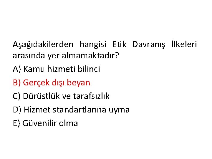 Aşağıdakilerden hangisi Etik Davranış İlkeleri arasında yer almamaktadır? A) Kamu hizmeti bilinci B) Gerçek