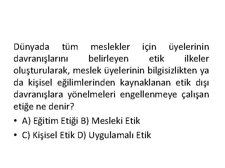 Dünyada tüm meslekler için üyelerinin davranışlarını belirleyen etik ilkeler oluşturularak, meslek üyelerinin bilgisizlikten ya