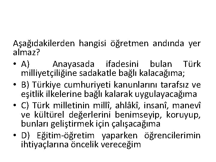 Aşağıdakilerden hangisi öğretmen andında yer almaz? • A) Anayasada ifadesini bulan Türk milliyetçiliğine sadakatle