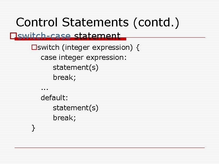 Control Statements (contd. ) oswitch-case statement oswitch (integer expression) { case integer expression: statement(s) Control Statements (contd. ) oswitch-case statement oswitch (integer expression) { case integer expression: statement(s)