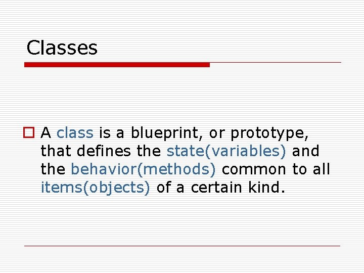 Classes o A class is a blueprint, or prototype, that defines the state(variables) and Classes o A class is a blueprint, or prototype, that defines the state(variables) and