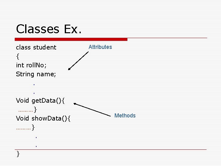 Classes Ex. class student { int roll. No; String name; . . Void get. Classes Ex. class student { int roll. No; String name; . . Void get.