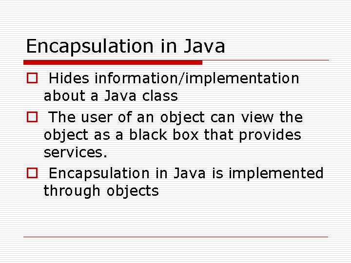 Encapsulation in Java o Hides information/implementation about a Java class o The user of Encapsulation in Java o Hides information/implementation about a Java class o The user of