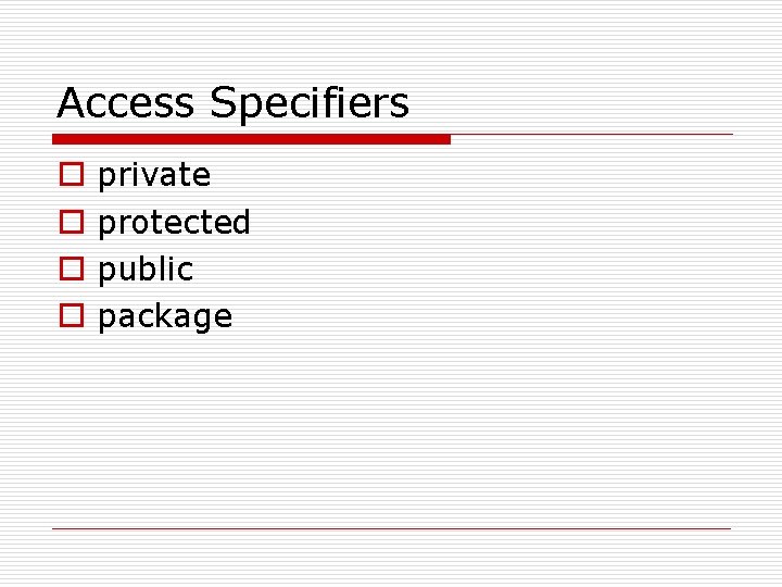 Access Specifiers o o private protected public package Access Specifiers o o private protected public package