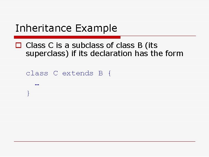 Inheritance Example o Class C is a subclass of class B (its superclass) if Inheritance Example o Class C is a subclass of class B (its superclass) if