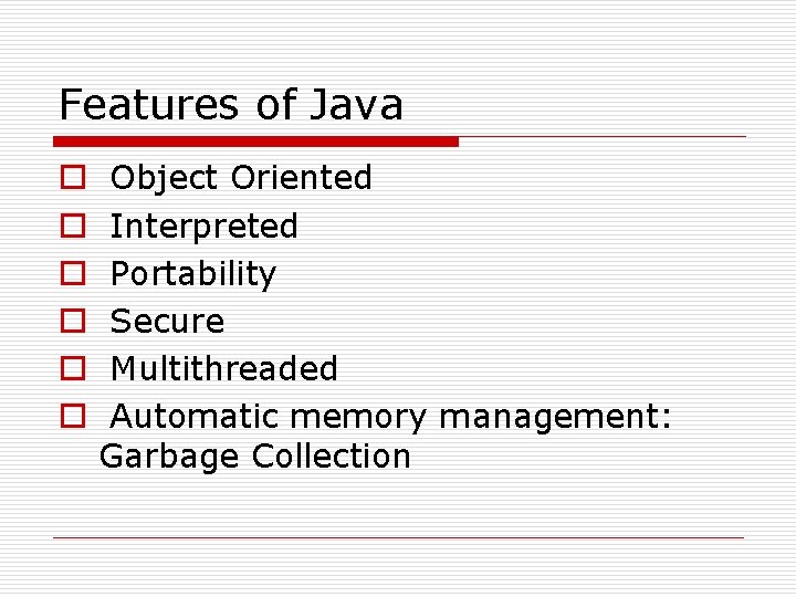 Features of Java o o o Object Oriented Interpreted Portability Secure Multithreaded Automatic memory Features of Java o o o Object Oriented Interpreted Portability Secure Multithreaded Automatic memory