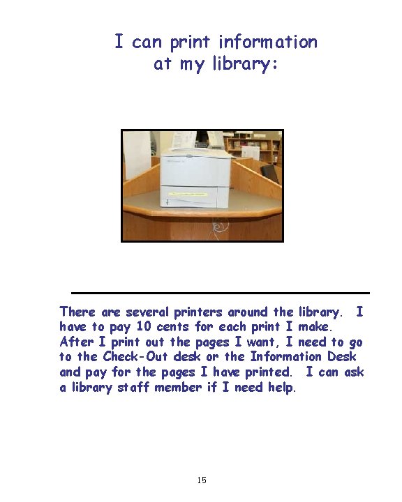 I can print information at my library: There are several printers around the library.
