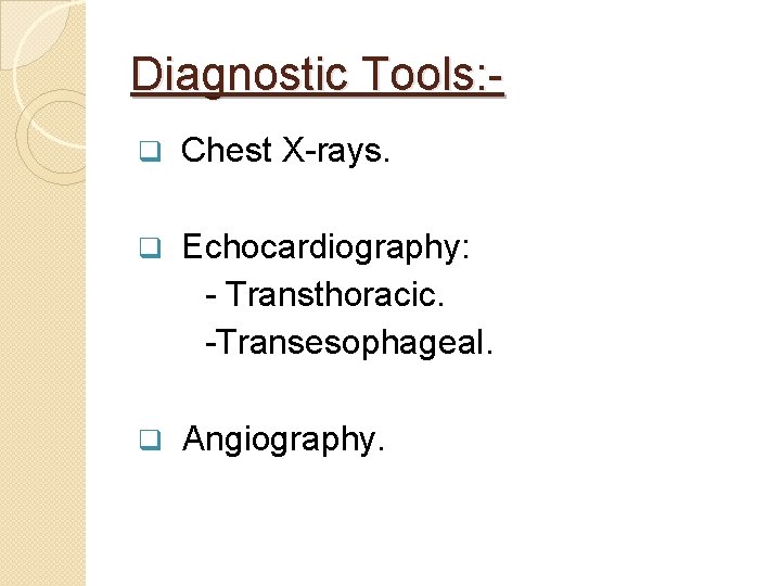 Diagnostic Tools: q Chest X-rays. q Echocardiography: - Transthoracic. -Transesophageal. q Angiography. 
