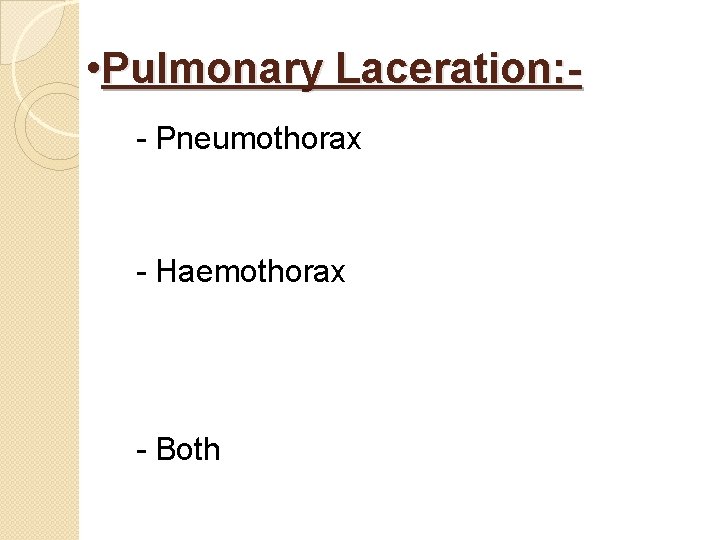  • Pulmonary Laceration: - Pneumothorax - Haemothorax - Both 
