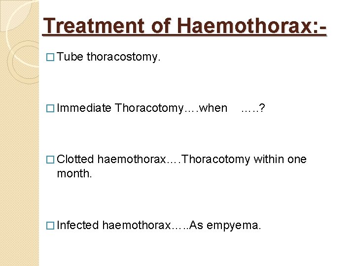 Treatment of Haemothorax: � Tube thoracostomy. � Immediate � Clotted Thoracotomy…. when …. .