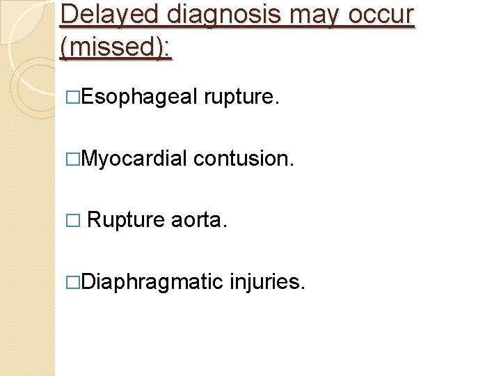 Delayed diagnosis may occur (missed): �Esophageal �Myocardial � Rupture rupture. contusion. aorta. �Diaphragmatic injuries.