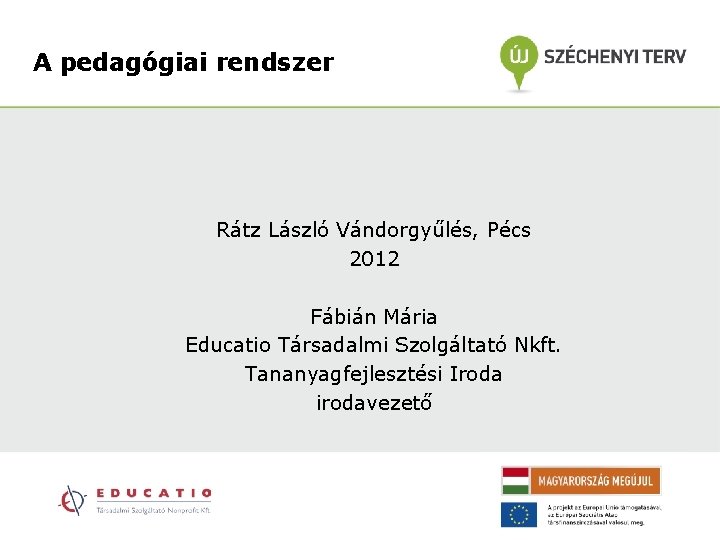 A pedagógiai rendszer Rátz László Vándorgyűlés, Pécs 2012 Fábián Mária Educatio Társadalmi Szolgáltató Nkft.