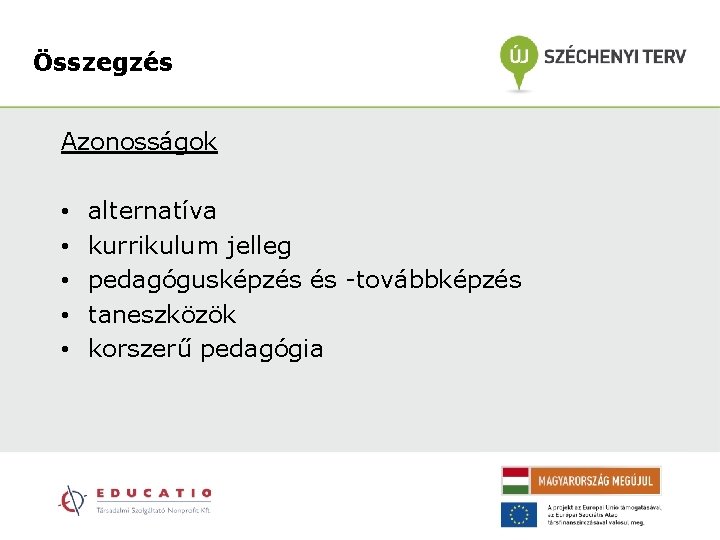 Összegzés Azonosságok • • • alternatíva kurrikulum jelleg pedagógusképzés és -továbbképzés taneszközök korszerű pedagógia