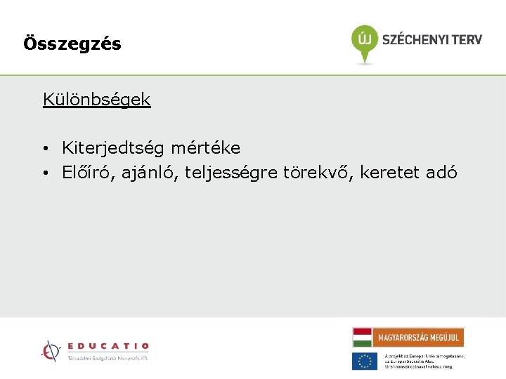 Összegzés Különbségek • Kiterjedtség mértéke • Előíró, ajánló, teljességre törekvő, keretet adó 