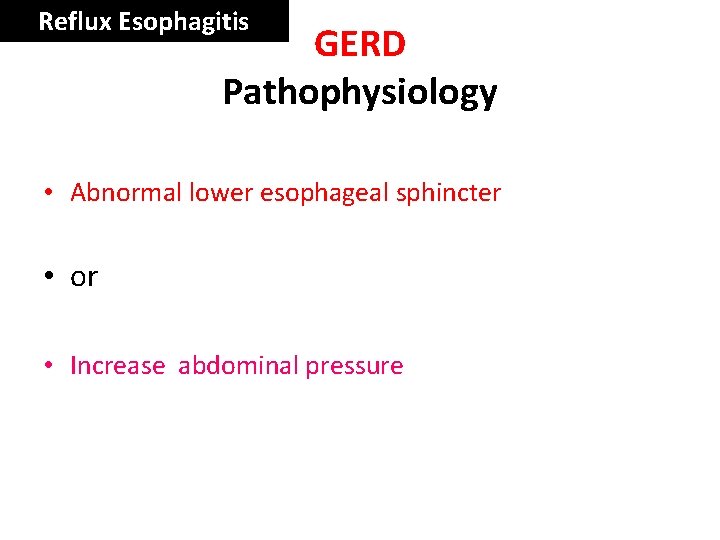 Reflux Esophagitis GERD Pathophysiology • Abnormal lower esophageal sphincter • or • Increase abdominal